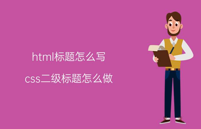 html标题怎么写 css二级标题怎么做？